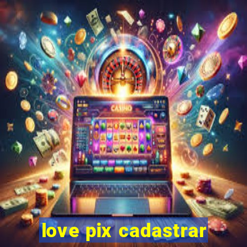 love pix cadastrar